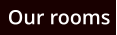 Our rooms